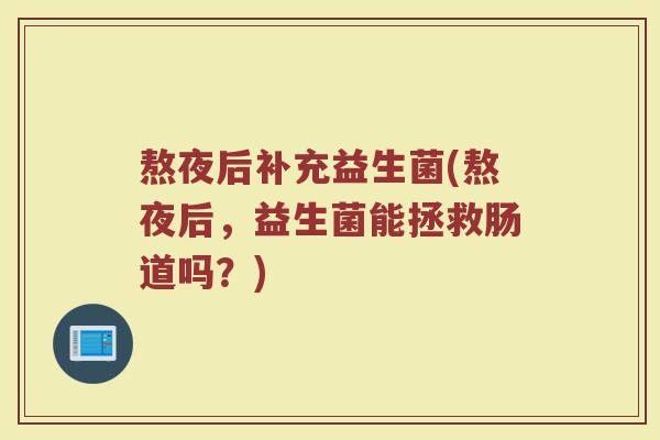 熬夜后补充益生菌(熬夜后，益生菌能拯救肠道吗？)