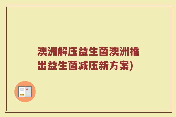 澳洲解压益生菌澳洲推出益生菌减压新方案)