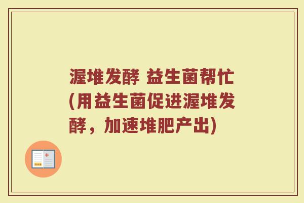 渥堆发酵 益生菌帮忙(用益生菌促进渥堆发酵，加速堆肥产出)