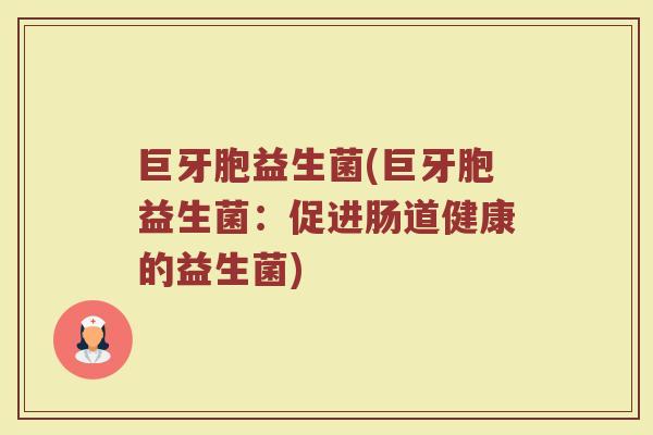 巨牙胞益生菌(巨牙胞益生菌：促进肠道健康的益生菌)