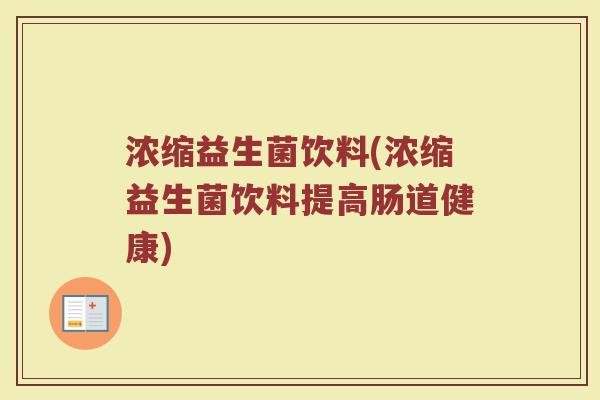 浓缩益生菌饮料(浓缩益生菌饮料提高肠道健康)