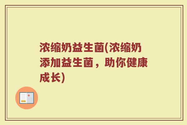 浓缩奶益生菌(浓缩奶添加益生菌，助你健康成长)