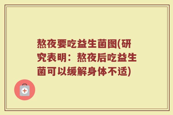 熬夜要吃益生菌图(研究表明：熬夜后吃益生菌可以缓解身体不适)