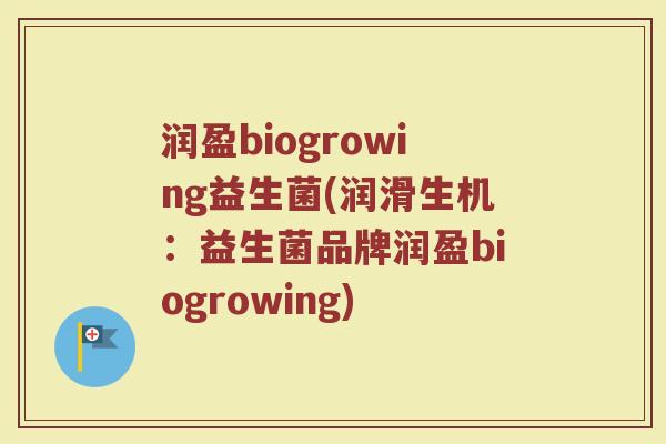 润盈biogrowing益生菌(润滑生机：益生菌品牌润盈biogrowing)