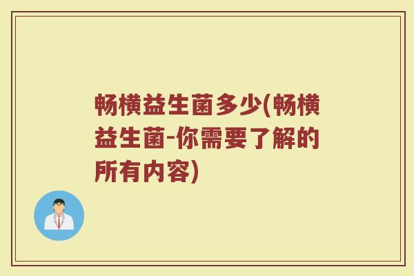 畅横益生菌多少(畅横益生菌-你需要了解的所有内容) 畅横益生菌多少(畅横益生菌-你需要了解的所有内容)