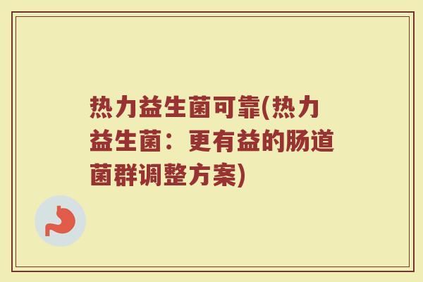 热力益生菌可靠(热力益生菌：更有益的肠道菌群调整方案)