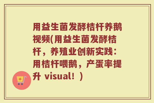 用益生菌发酵桔杆养鹅视频(用益生菌发酵桔杆，养殖业创新实践：用桔杆喂鹅，产蛋率提升 visual！)