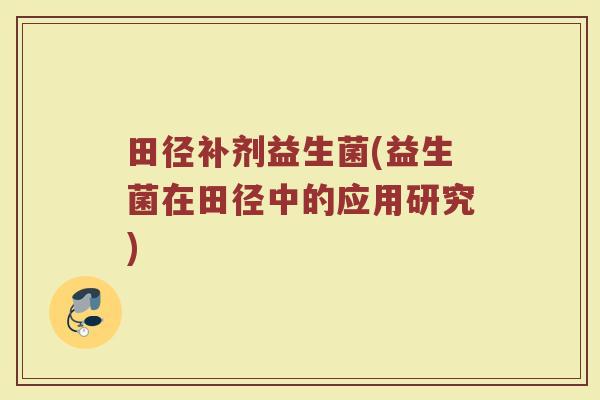 田径补剂益生菌(益生菌在田径中的应用研究)