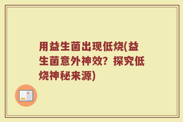 用益生菌出现低烧(益生菌意外神效？探究低烧神秘来源)