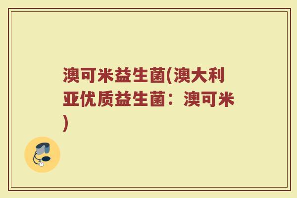澳可米益生菌(澳大利亚优质益生菌：澳可米)