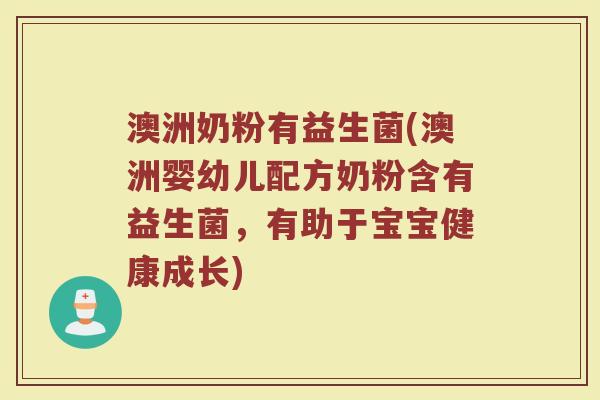 澳洲奶粉有益生菌(澳洲婴幼儿配方奶粉含有益生菌，有助于宝宝健康成长)