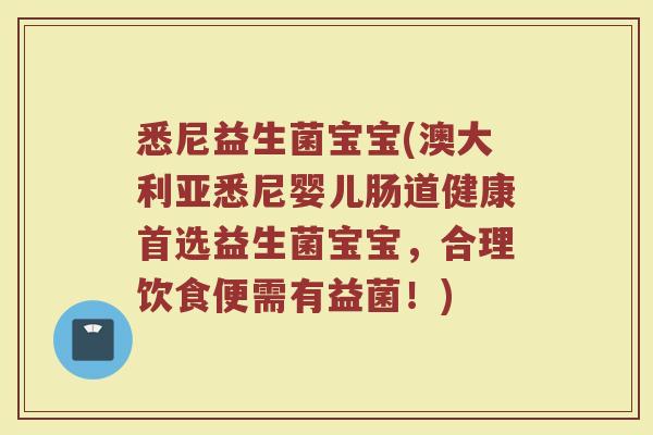 悉尼益生菌宝宝(澳大利亚悉尼婴儿肠道健康首选益生菌宝宝，合理饮食便需有益菌！)