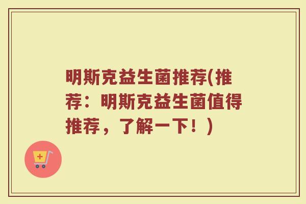明斯克益生菌推荐(推荐：明斯克益生菌值得推荐，了解一下！)