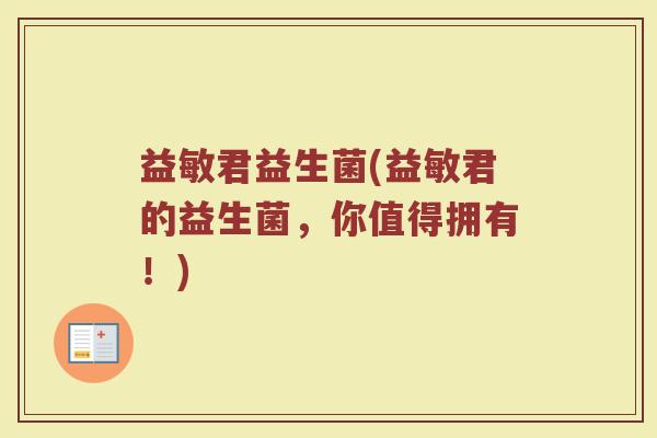 益敏君益生菌(益敏君的益生菌，你值得拥有！)