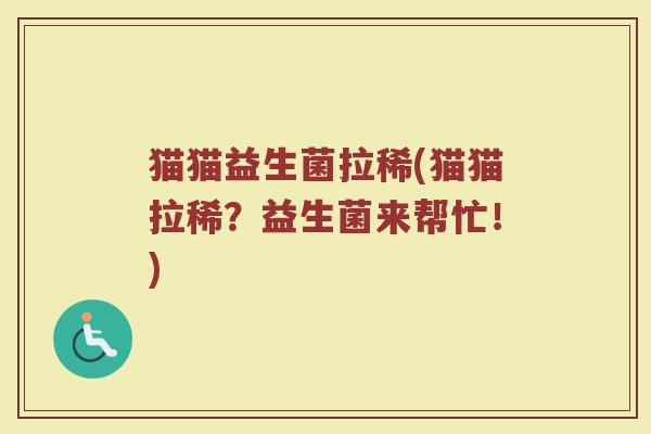 猫猫益生菌拉稀(猫猫拉稀？益生菌来帮忙！)