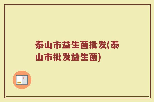 泰山市益生菌批发(泰山市批发益生菌)
