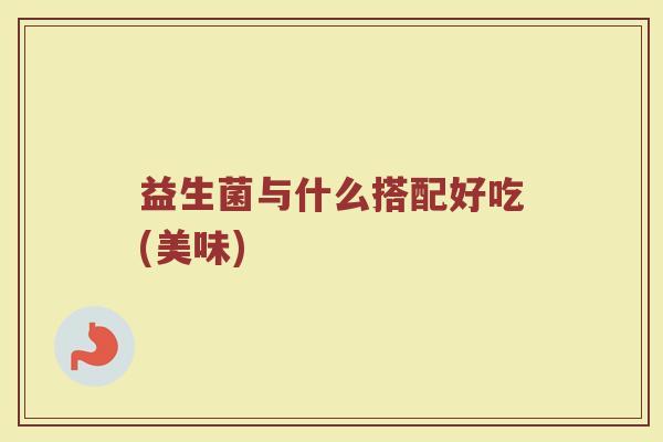 益生菌与什么搭配好吃(美味)