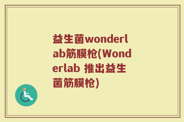 益生菌wonderlab筋膜枪(Wonderlab 推出益生菌筋膜枪)