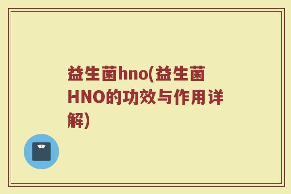 益生菌hno(益生菌HNO的功效与作用详解)