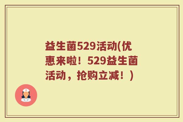 益生菌529活动(优惠来啦！529益生菌活动，抢购立减！)