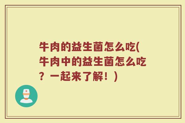 牛肉的益生菌怎么吃(牛肉中的益生菌怎么吃？一起来了解！)