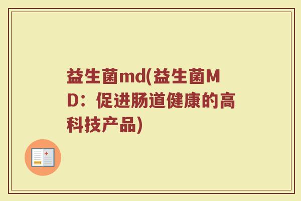 益生菌md(益生菌MD：促进肠道健康的高科技产品)