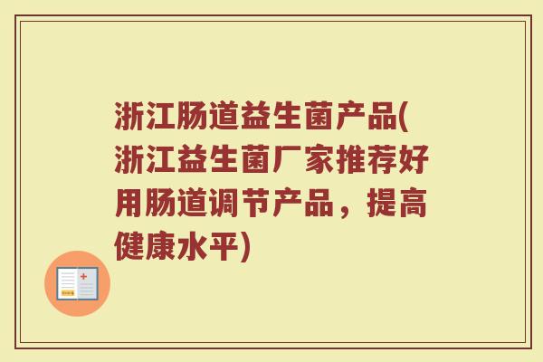 浙江肠道益生菌产品(浙江益生菌厂家推荐好用肠道调节产品，提高健康水平)