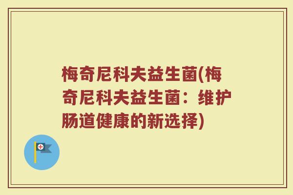 梅奇尼科夫益生菌(梅奇尼科夫益生菌：维护肠道健康的新选择)
