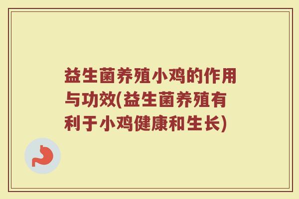 益生菌养殖小鸡的作用与功效(益生菌养殖有利于小鸡健康和生长) 益生菌养殖小鸡的作用与功效(益生菌养殖有利于小鸡健康和生长)