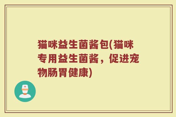 猫咪益生菌酱包(猫咪专用益生菌酱，促进宠物肠胃健康)