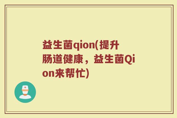 益生菌qion(提升肠道健康，益生菌Qion来帮忙)