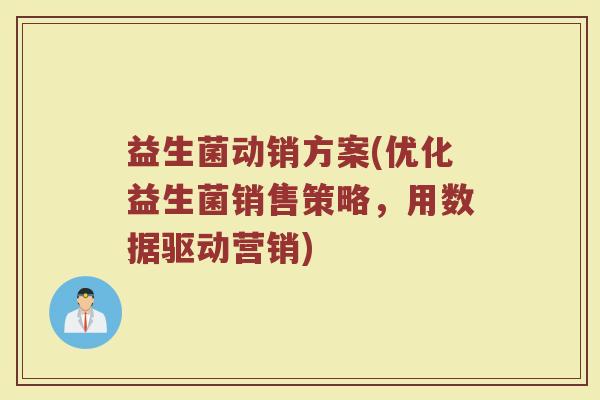 益生菌动销方案(优化益生菌销售策略，用数据驱动营销)