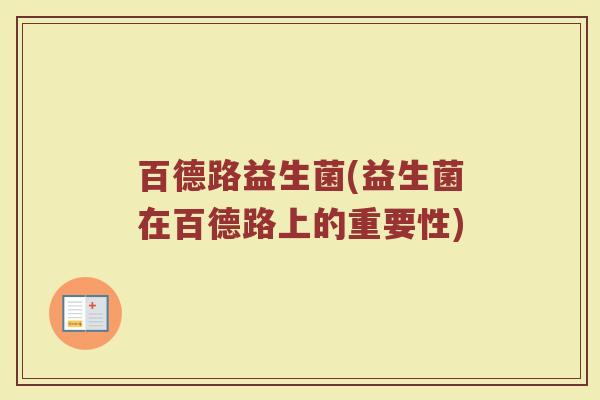 百德路益生菌(益生菌在百德路上的重要性)