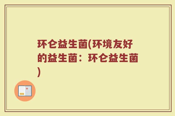 环仑益生菌(环境友好的益生菌：环仑益生菌)