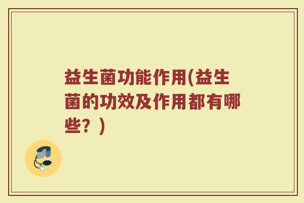 益生菌功能作用(益生菌的功效及作用都有哪些？)
