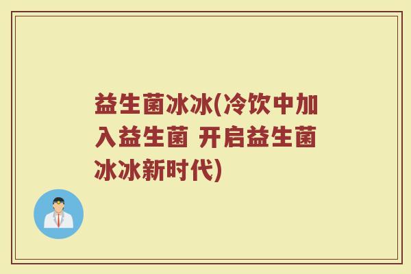益生菌冰冰(冷饮中加入益生菌 开启益生菌冰冰新时代)