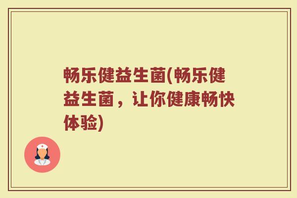 畅乐健益生菌(畅乐健益生菌,让你健康畅快体验) 畅乐健益生菌(畅乐健益生菌,让你健康畅快体验)