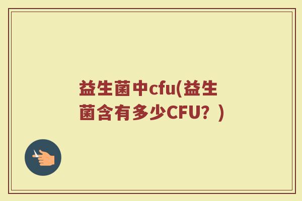 益生菌中cfu(益生菌含有多少CFU？)