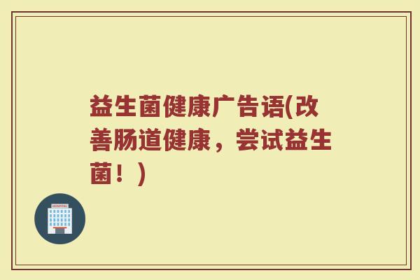 益生菌健康广告语(改善肠道健康，尝试益生菌！)