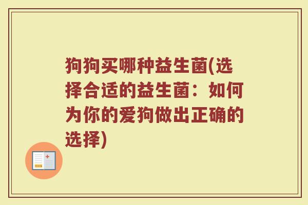 狗狗买哪种益生菌(选择合适的益生菌：如何为你的爱狗做出正确的选择)