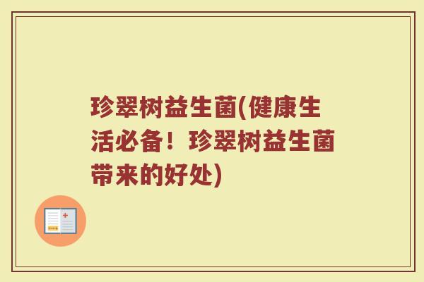珍翠树益生菌(健康生活必备！珍翠树益生菌带来的好处)