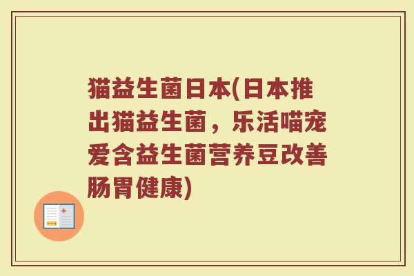 猫益生菌日本(日本推出猫益生菌，乐活喵宠爱含益生菌营养豆改善肠胃健康)