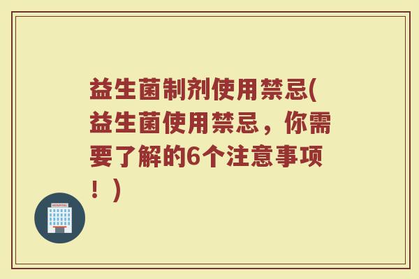 益生菌制剂使用禁忌(益生菌使用禁忌，你需要了解的6个注意事项！)