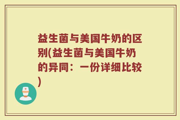 益生菌与美国牛奶的区别(益生菌与美国牛奶的异同:一份详细比较) 益生菌与美国牛奶的区别(益生菌与美国牛奶的异同:一份详细比较)
