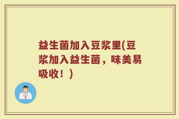 益生菌加入豆浆里(豆浆加入益生菌，味美易吸收！)