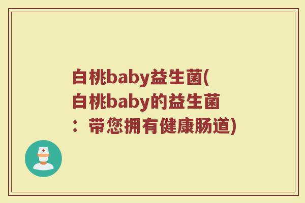 白桃baby益生菌(白桃baby的益生菌：带您拥有健康肠道)