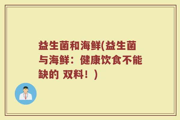 益生菌和海鲜(益生菌与海鲜：健康饮食不能缺的 双料！)