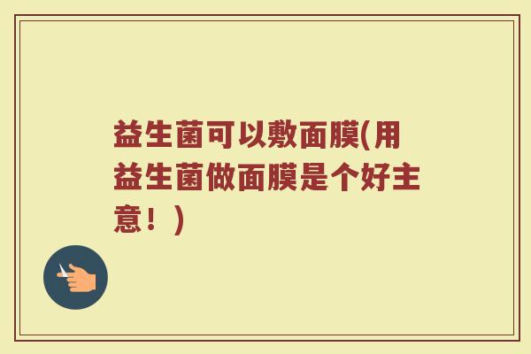 益生菌可以敷面膜(用益生菌做面膜是个好主意！)