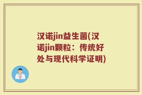 汉诺jin益生菌(汉诺jin颗粒：传统好处与现代科学证明)