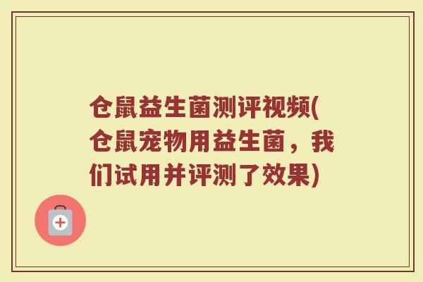 仓鼠益生菌测评视频(仓鼠宠物用益生菌，我们试用并评测了效果)
